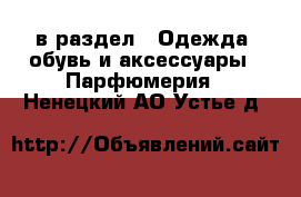  в раздел : Одежда, обувь и аксессуары » Парфюмерия . Ненецкий АО,Устье д.